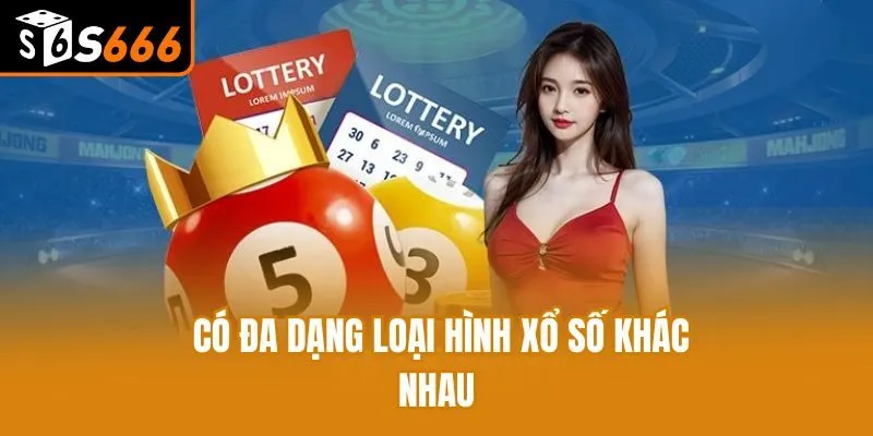 Có đa dạng loại hình xổ số khác nhau