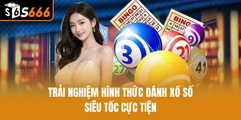 Trải nghiệm hình thức đánh xổ số siêu tốc cực tiện